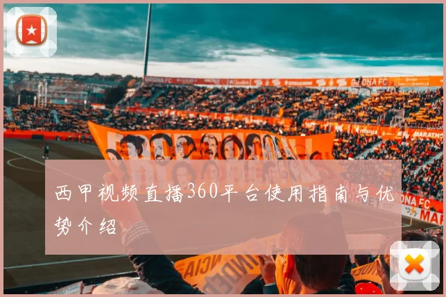 西甲视频直播360平台使用指南与优势介绍