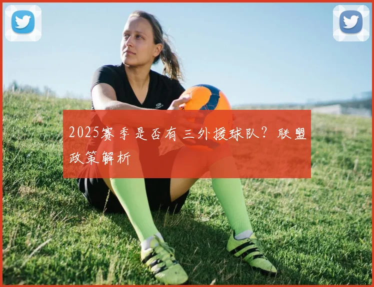 2025赛季是否有三外援球队？联盟政策解析